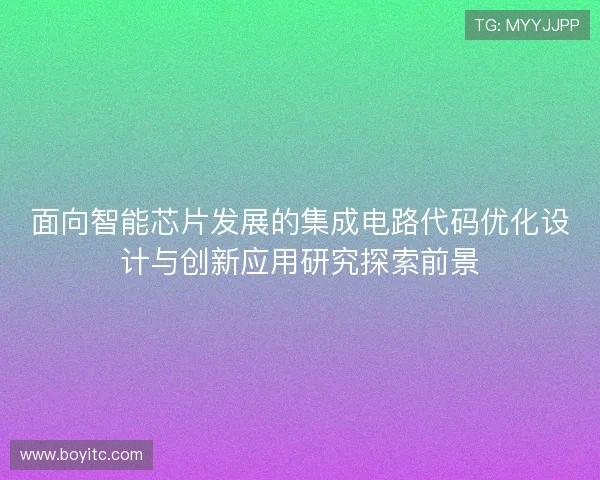 面向智能芯片发展的集成电路代码优化设计与创新应用研究探索前景